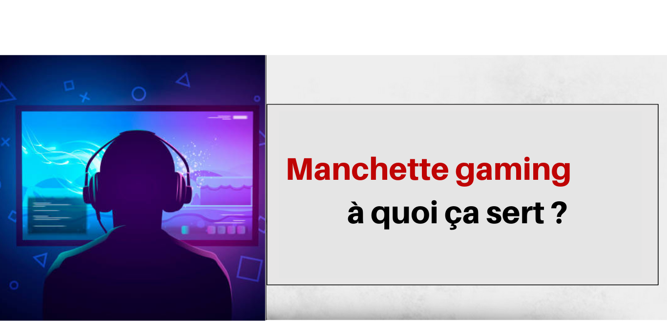 Manchette gaming à quoi ça sert ?